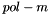 $ pol - m $