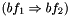 $ (bf_1 \Rightarrow bf_2) $