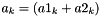 $ a_k = (a1_k + a2_k) $